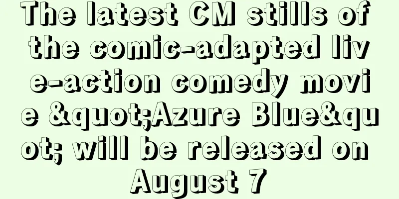 The latest CM stills of the comic-adapted live-action comedy movie "Azure Blue" will be released on August 7