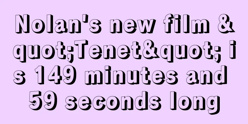 Nolan's new film "Tenet" is 149 minutes and 59 seconds long