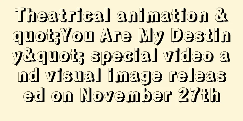 Theatrical animation "You Are My Destiny" special video and visual image released on November 27th