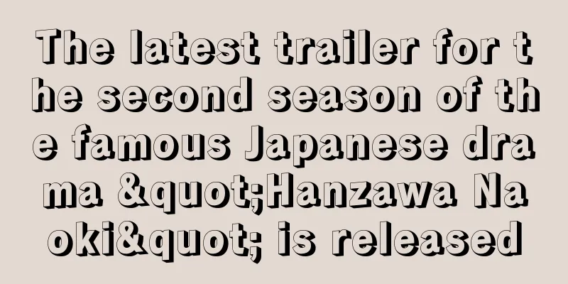 The latest trailer for the second season of the famous Japanese drama "Hanzawa Naoki" is released