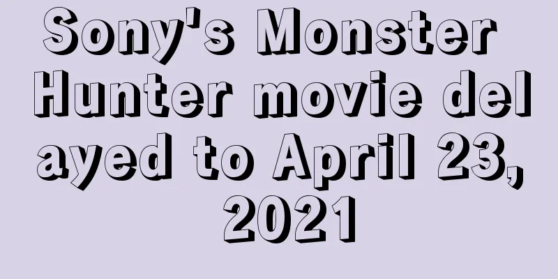 Sony's Monster Hunter movie delayed to April 23, 2021
