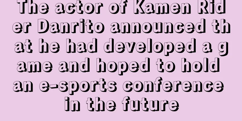 The actor of Kamen Rider Danrito announced that he had developed a game and hoped to hold an e-sports conference in the future