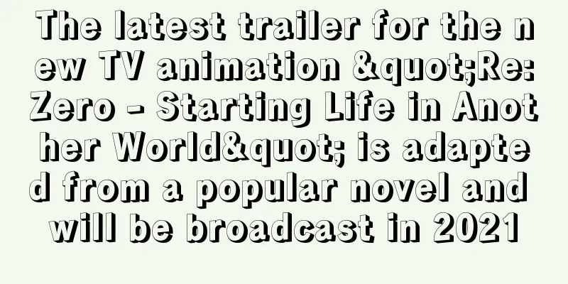 The latest trailer for the new TV animation "Re:Zero - Starting Life in Another World" is adapted from a popular novel and will be broadcast in 2021