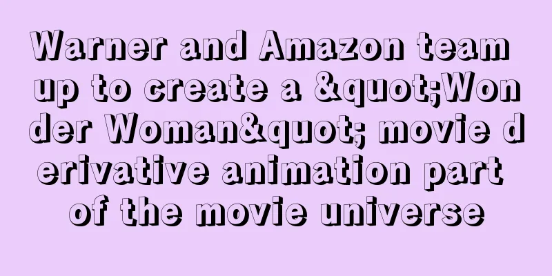 Warner and Amazon team up to create a "Wonder Woman" movie derivative animation part of the movie universe