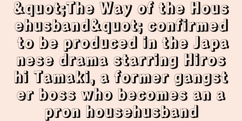 "The Way of the Househusband" confirmed to be produced in the Japanese drama starring Hiroshi Tamaki, a former gangster boss who becomes an apron househusband
