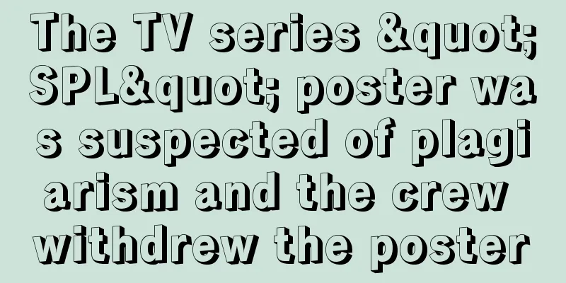 The TV series "SPL" poster was suspected of plagiarism and the crew withdrew the poster