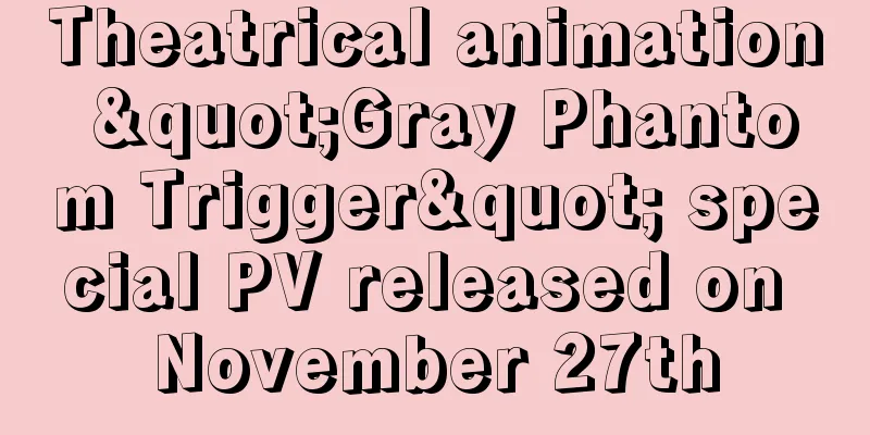 Theatrical animation "Gray Phantom Trigger" special PV released on November 27th
