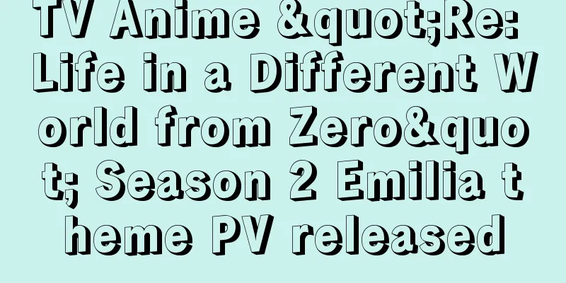 TV Anime "Re: Life in a Different World from Zero" Season 2 Emilia theme PV released