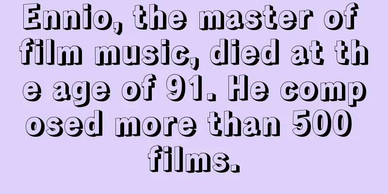 Ennio, the master of film music, died at the age of 91. He composed more than 500 films.