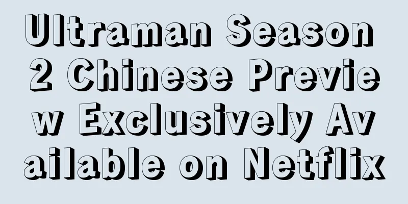 Ultraman Season 2 Chinese Preview Exclusively Available on Netflix