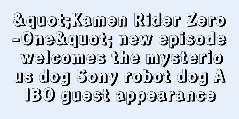 "Kamen Rider Zero-One" new episode welcomes the mysterious dog Sony robot dog AIBO guest appearance