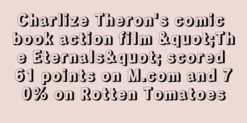 Charlize Theron's comic book action film "The Eternals" scored 61 points on M.com and 70% on Rotten Tomatoes