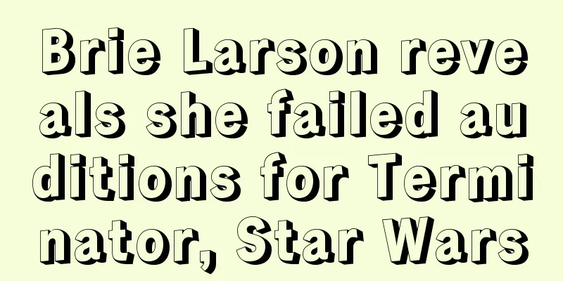 Brie Larson reveals she failed auditions for Terminator, Star Wars