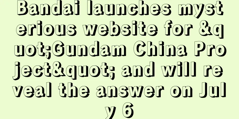 Bandai launches mysterious website for "Gundam China Project" and will reveal the answer on July 6