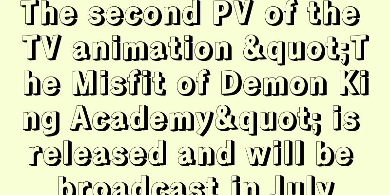The second PV of the TV animation "The Misfit of Demon King Academy" is released and will be broadcast in July