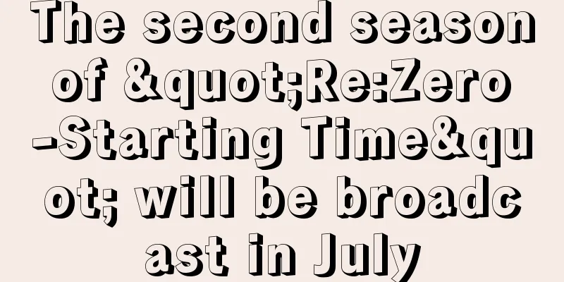 The second season of "Re:Zero -Starting Time" will be broadcast in July