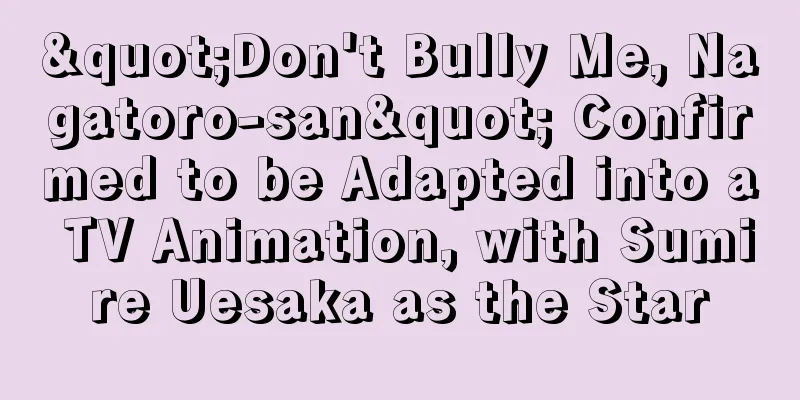 "Don't Bully Me, Nagatoro-san" Confirmed to be Adapted into a TV Animation, with Sumire Uesaka as the Star