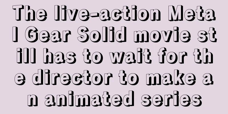 The live-action Metal Gear Solid movie still has to wait for the director to make an animated series