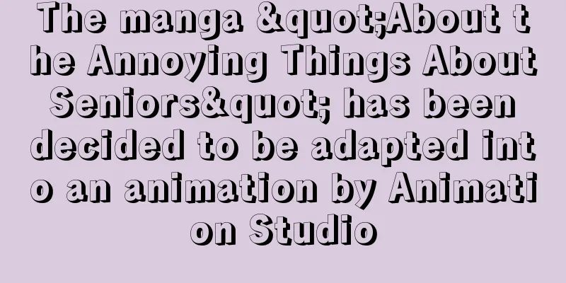 The manga "About the Annoying Things About Seniors" has been decided to be adapted into an animation by Animation Studio