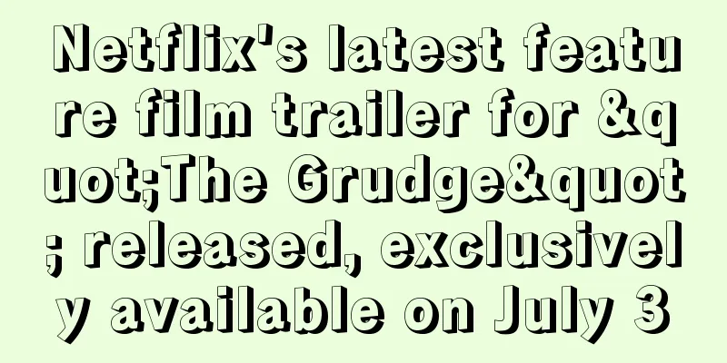 Netflix's latest feature film trailer for "The Grudge" released, exclusively available on July 3