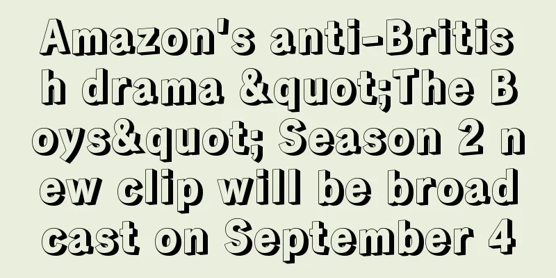 Amazon's anti-British drama "The Boys" Season 2 new clip will be broadcast on September 4