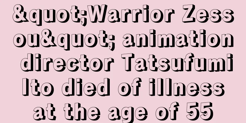 "Warrior Zessou" animation director Tatsufumi Ito died of illness at the age of 55