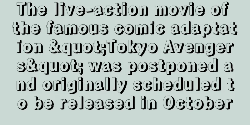 The live-action movie of the famous comic adaptation "Tokyo Avengers" was postponed and originally scheduled to be released in October