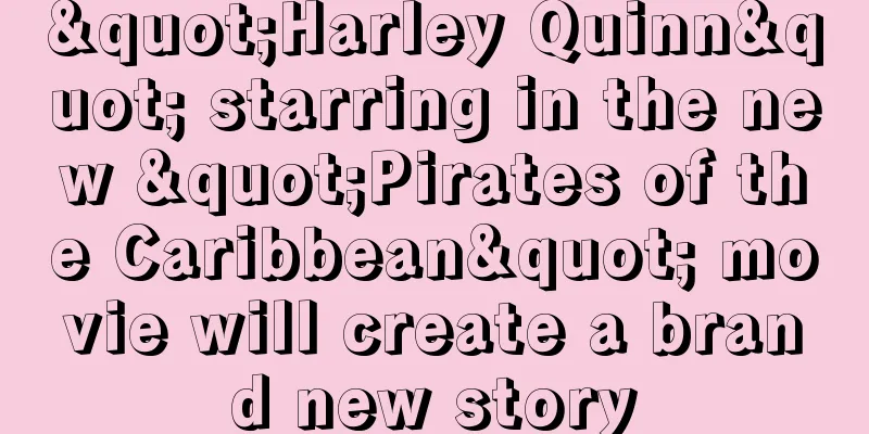 "Harley Quinn" starring in the new "Pirates of the Caribbean" movie will create a brand new story