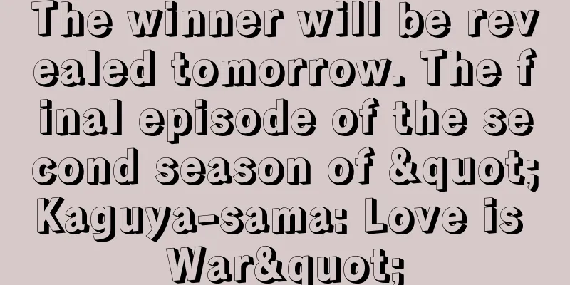 The winner will be revealed tomorrow. The final episode of the second season of "Kaguya-sama: Love is War"