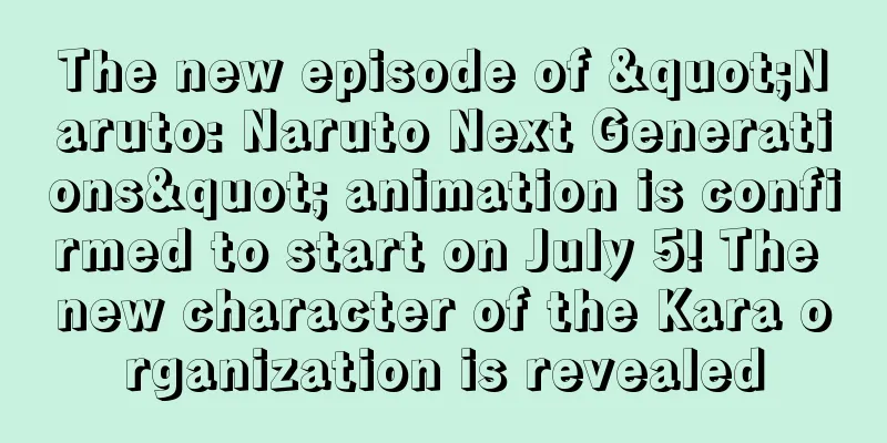 The new episode of "Naruto: Naruto Next Generations" animation is confirmed to start on July 5! The new character of the Kara organization is revealed