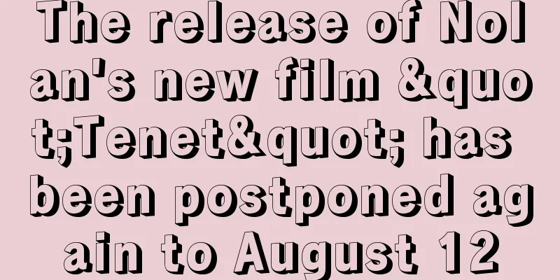 The release of Nolan's new film "Tenet" has been postponed again to August 12