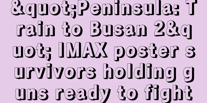 "Peninsula: Train to Busan 2" IMAX poster survivors holding guns ready to fight