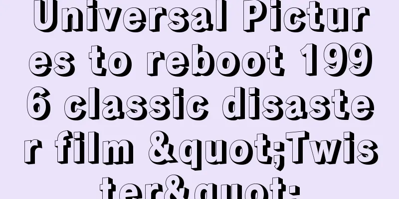Universal Pictures to reboot 1996 classic disaster film "Twister"
