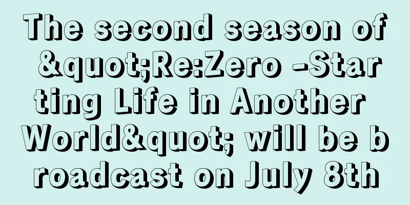 The second season of "Re:Zero -Starting Life in Another World" will be broadcast on July 8th
