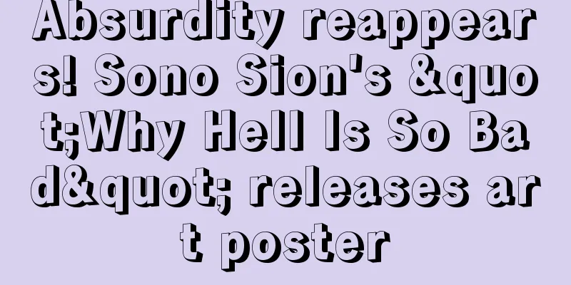Absurdity reappears! Sono Sion's "Why Hell Is So Bad" releases art poster