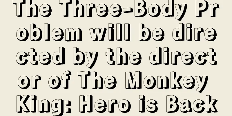 The Three-Body Problem will be directed by the director of The Monkey King: Hero is Back