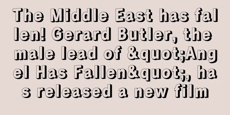 The Middle East has fallen! Gerard Butler, the male lead of "Angel Has Fallen", has released a new film