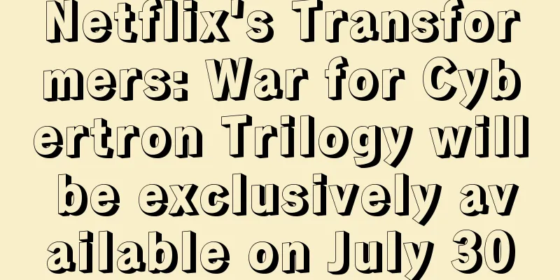 Netflix's Transformers: War for Cybertron Trilogy will be exclusively available on July 30