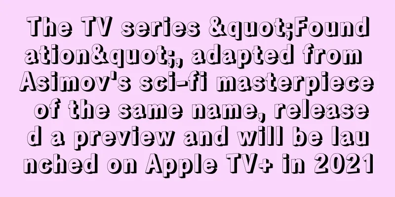 The TV series "Foundation", adapted from Asimov's sci-fi masterpiece of the same name, released a preview and will be launched on Apple TV+ in 2021