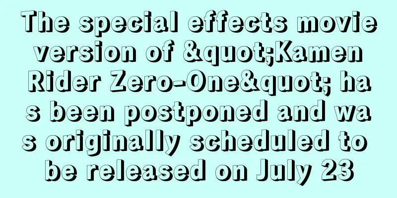 The special effects movie version of "Kamen Rider Zero-One" has been postponed and was originally scheduled to be released on July 23