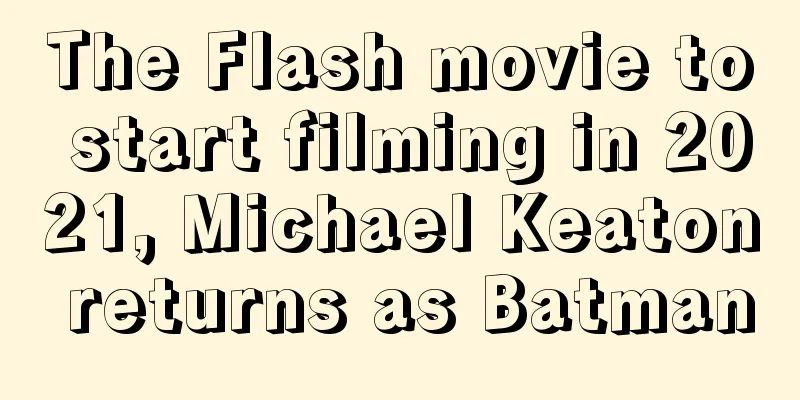 The Flash movie to start filming in 2021, Michael Keaton returns as Batman