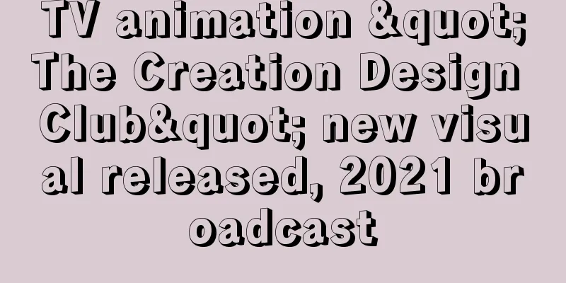 TV animation "The Creation Design Club" new visual released, 2021 broadcast