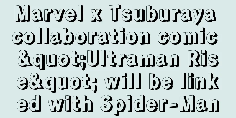 Marvel x Tsuburaya collaboration comic "Ultraman Rise" will be linked with Spider-Man