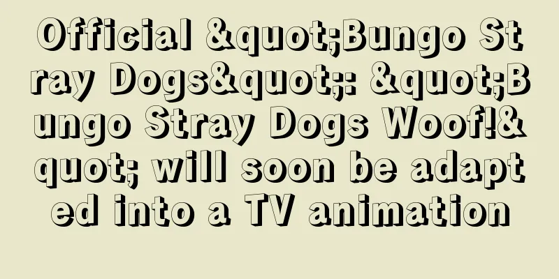 Official "Bungo Stray Dogs": "Bungo Stray Dogs Woof!" will soon be adapted into a TV animation