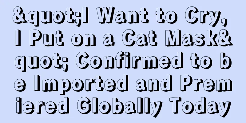 "I Want to Cry, I Put on a Cat Mask" Confirmed to be Imported and Premiered Globally Today