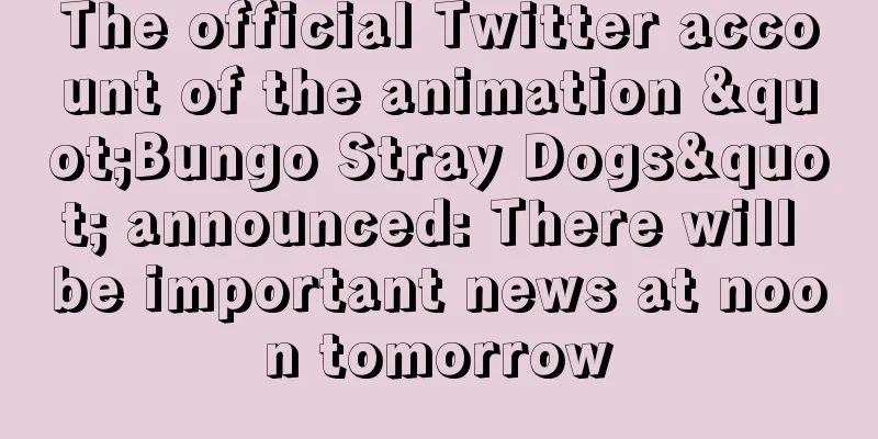 The official Twitter account of the animation "Bungo Stray Dogs" announced: There will be important news at noon tomorrow