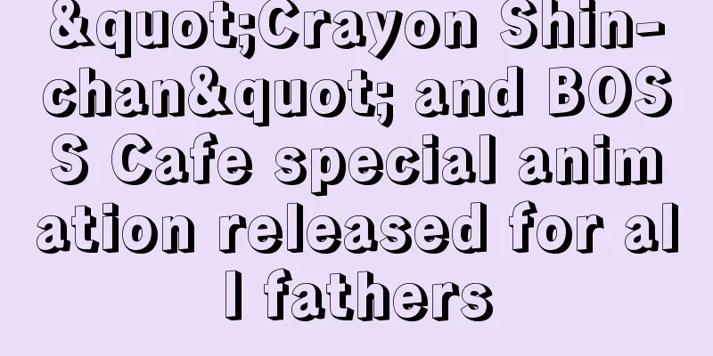 "Crayon Shin-chan" and BOSS Cafe special animation released for all fathers
