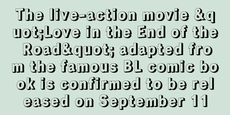 The live-action movie "Love in the End of the Road" adapted from the famous BL comic book is confirmed to be released on September 11