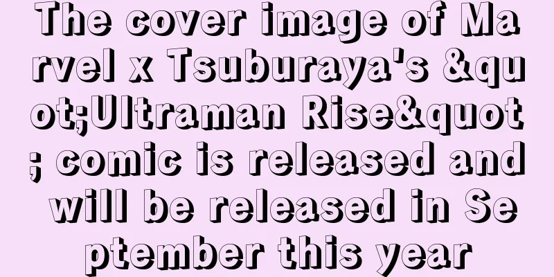 The cover image of Marvel x Tsuburaya's "Ultraman Rise" comic is released and will be released in September this year