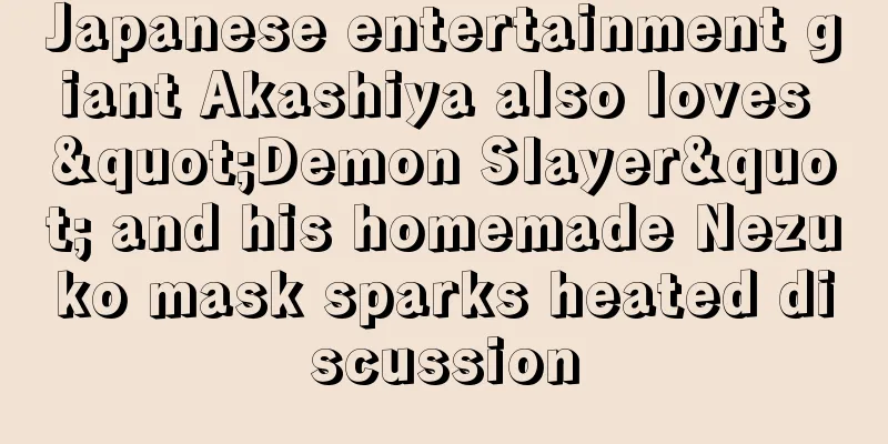 Japanese entertainment giant Akashiya also loves "Demon Slayer" and his homemade Nezuko mask sparks heated discussion